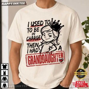 I Used To Be In Charge Then I Had A Granddaughter Grandpa Gift T Shirt (3)