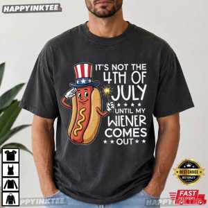 It's Not The 4th Of July Until My Wiener Comes Out Hot Dogs T Shirt (4)