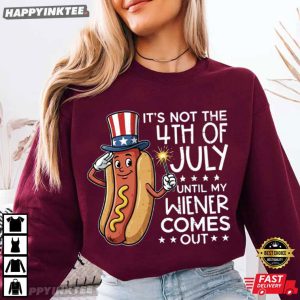 It's Not The 4th Of July Until My Wiener Comes Out Hot Dogs T Shirt (1)