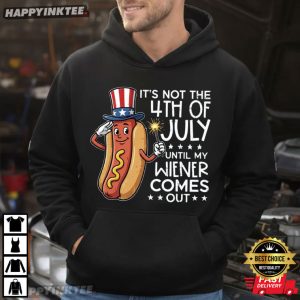 It's Not The 4th Of July Until My Wiener Comes Out Hot Dogs T Shirt (2)