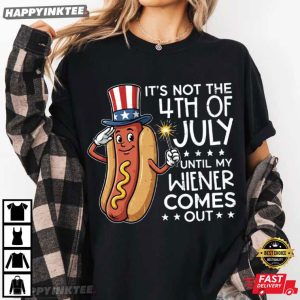 It's Not The 4th Of July Until My Wiener Comes Out Hot Dogs T Shirt (3)