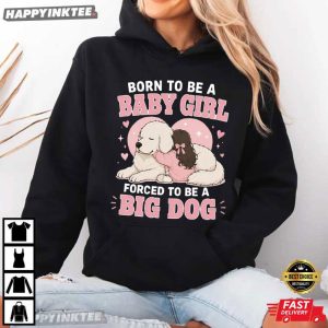 Born To Be A Baby Girl Forced To Be A Big Dog T Shirt (4)