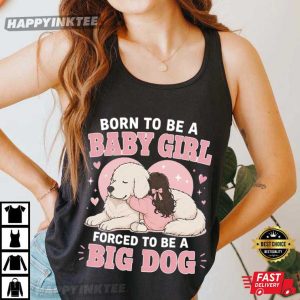Born To Be A Baby Girl Forced To Be A Big Dog T Shirt (2)