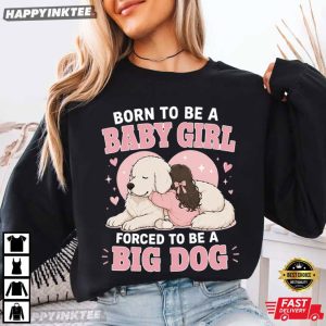 Born To Be A Baby Girl Forced To Be A Big Dog T Shirt (3)