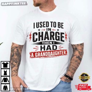 I Used to Be in Charge Then I Had a Granddaughter Proud Grandparent T-Shirt