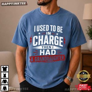 I Used to Be in Charge Then I Had a Granddaughter Proud Grandparent T Shirt (3)