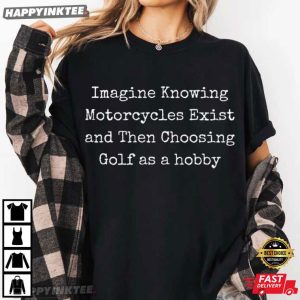 Imagine Knowing Motorcycles Exist and Then Choosing Golf T Shirt (2)