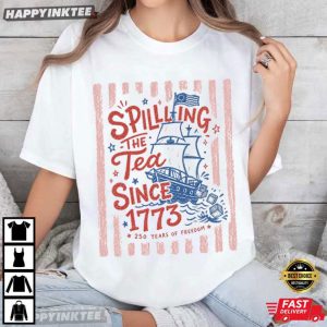 Spilling The Tea Since 1773 250 Years Of Freedom 4th Of July T Shirt (3)