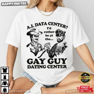 AI Data Center I'd Rather Be At The Gay Guy Dating Center T Shirt (4)