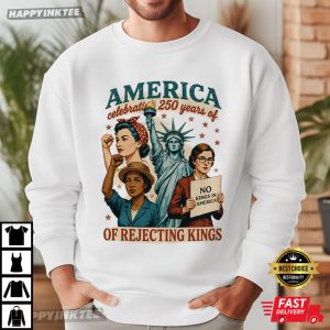 America Celebrating 250 Years of Rejecting Kings Feminist 4th of July T Shirt (1)