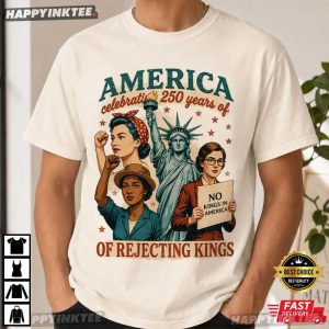 America Celebrating 250 Years of Rejecting Kings Feminist 4th of July T Shirt (3)