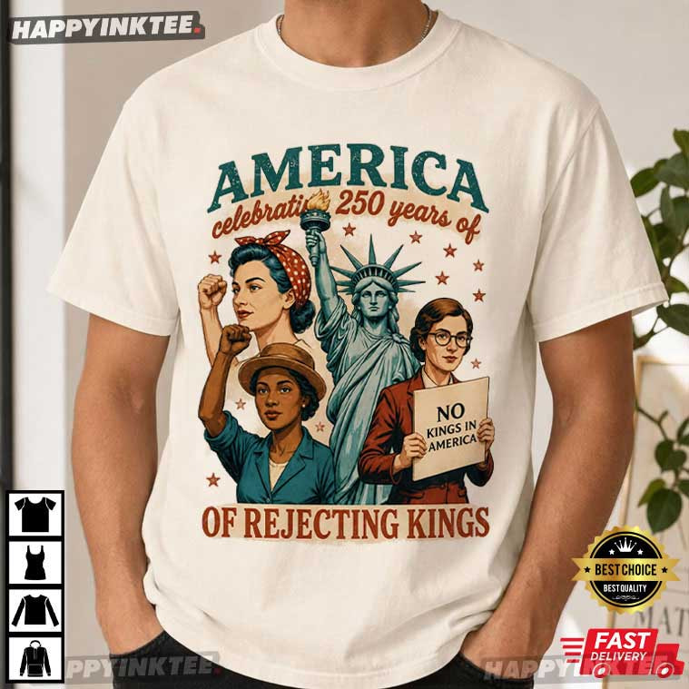 America Celebrating 250 Years of Rejecting Kings Feminist 4th of July T-Shirt America Celebrating 250 Years of Rejecting Kings Feminist 4th of July T-Shirt