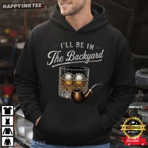 Bourbon Cigar I’ll Be In The Backyard Gift For Dad T Shirt (1)