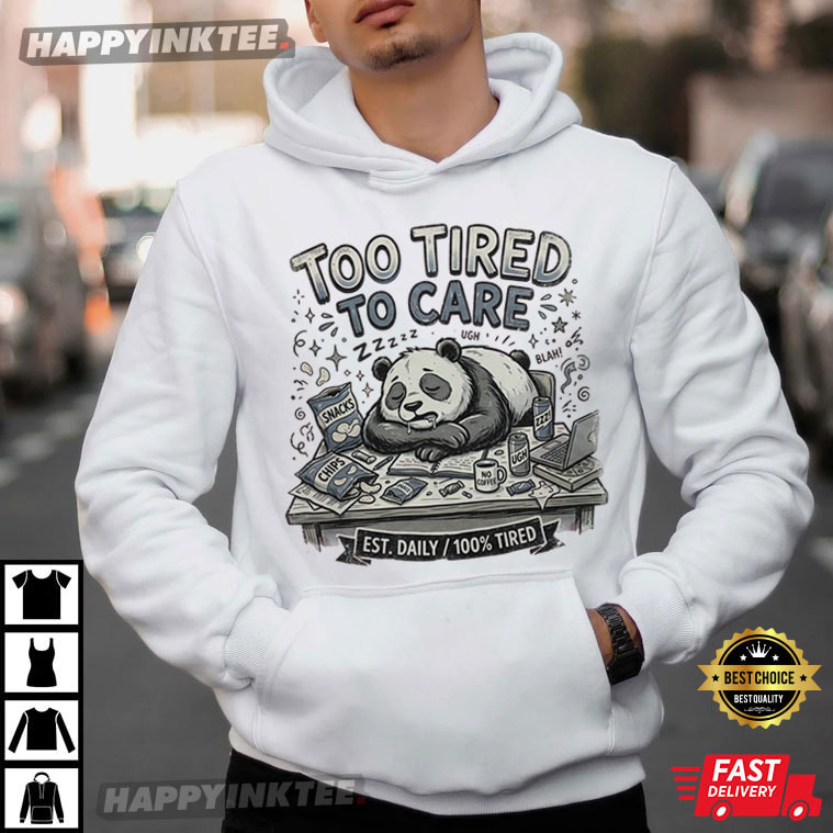 Panda Too Tired To Care Funny Relatable T-Shirt Panda Too Tired To Care Funny Relatable T-Shirt