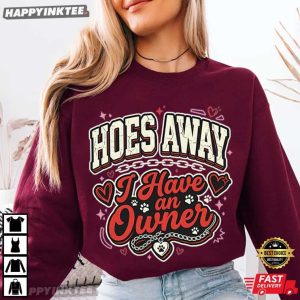 Hoes Away I Have Owner Funny Girlfriend T Shirt (3)