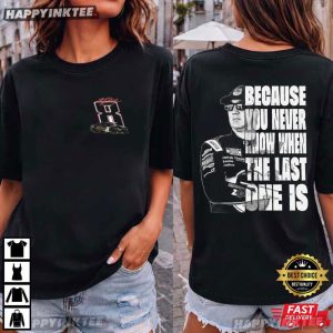 Kyle Busch You Never Know When The Last One Is Racing Lover T Shirt (1)