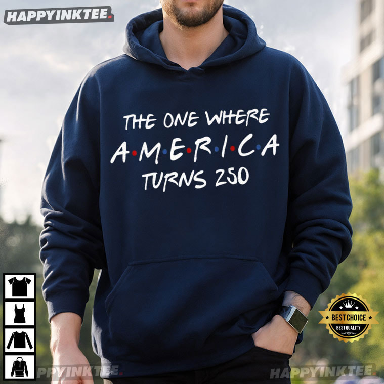 4th Of July The One Where America Turns 250 Years T-Shirt 4th Of July The One Where America Turns 250 Years T-Shirt