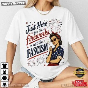 Just Here For The Fireworks not Fascism Woman Liberal 4th of July T Shirt (3)
