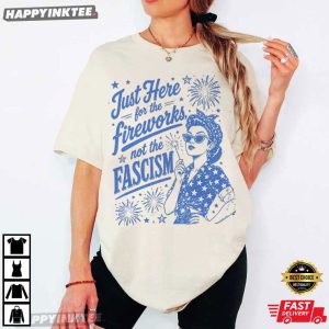 Just Here For The Fireworks Not The Fascism Sassy 4th of July T Shirt (3)