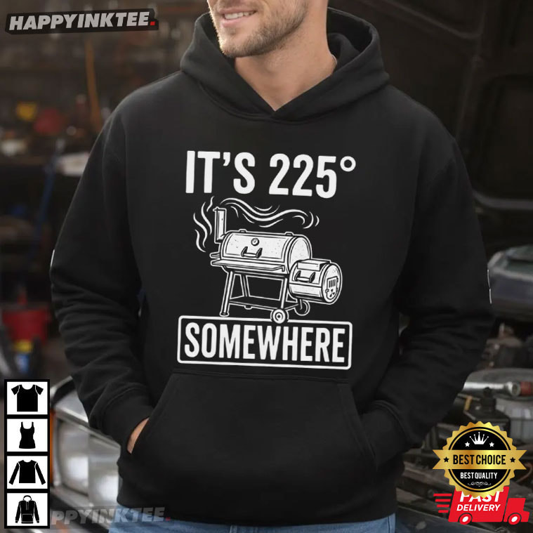 It's 225 Somewhere Funny BBQ Smoker Grill Quote T-Shirt It's 225 Somewhere Funny BBQ Smoker Grill Quote T-Shirt
