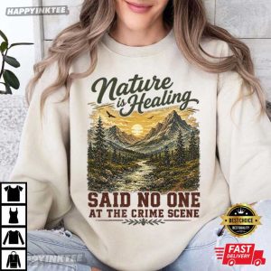 Nature Is Healing Said No One At The Crime Scene T Shirt (4)