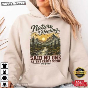 Nature Is Healing Said No One At The Crime Scene T Shirt (3)