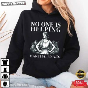 No One is Helping Martha 30 AD Funny Christian Sarcasm T Shirt (2)