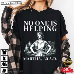 No One is Helping Martha 30 AD Funny Christian Sarcasm T Shirt (3)
