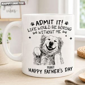 Admit It Life Would Be Boring Without Me Fathers Day Personalized Dog Mug (2)