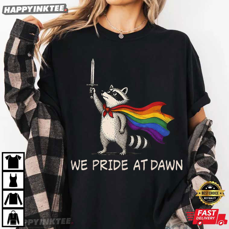 We Pride At Dawn Funny Raccoon LGBTQ Pride T-Shirt We Pride At Dawn Funny Raccoon LGBTQ Pride T-Shirt