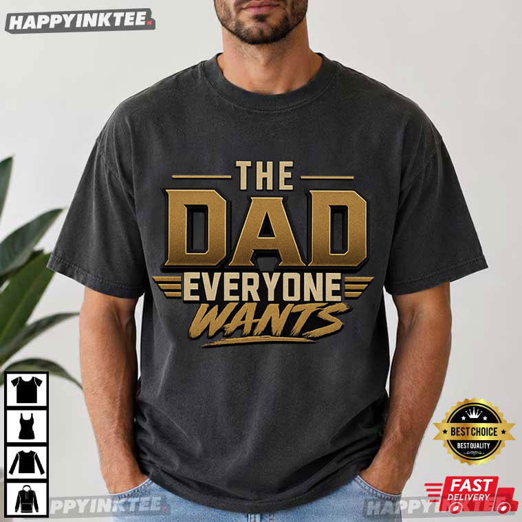 The Dad Everyone Wants Funny Dad Gift T-Shirt The Dad Everyone Wants Funny Dad Gift T-Shirt
