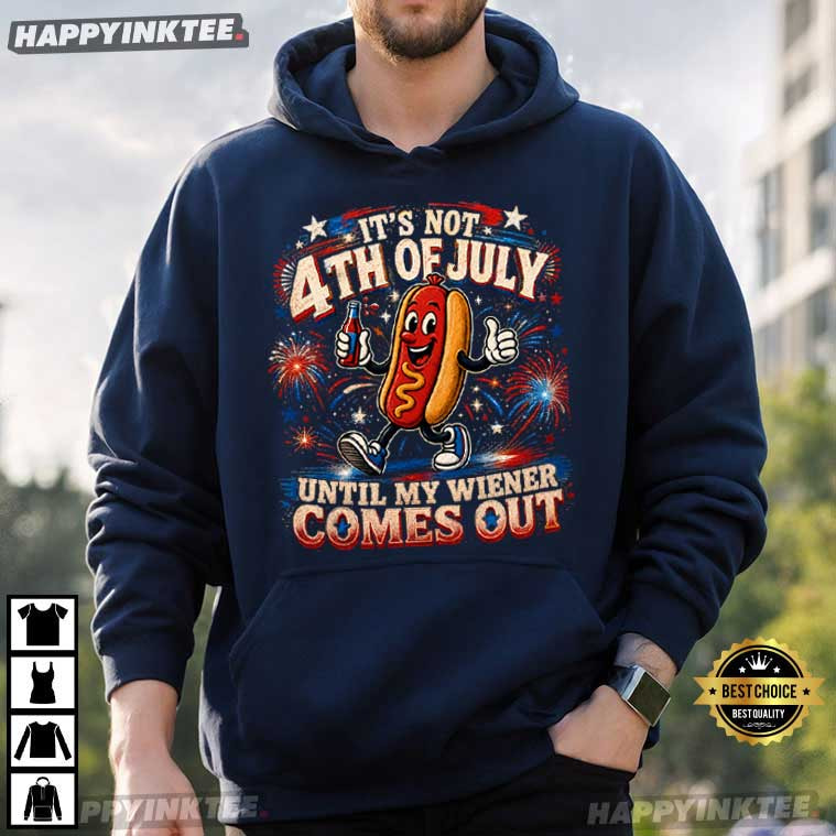 It's Not 4th of July Until My Wiener Come Out Hotdog Patriotic T-Shirt It's Not 4th of July Until My Wiener Come Out Hotdog Patriotic T-Shirt