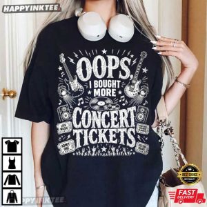 Oops I Bought More Concert Tickets Funny Music Lover T Shirt (3)