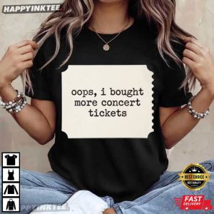 Oops I Bought More Concert Tickets Music Festival T Shirt (4)