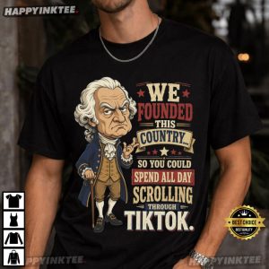 Founding Fathers We Founded This Country Funny 4th of July T Shirt (1)