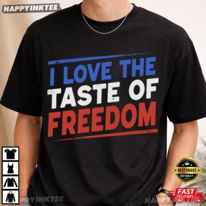 I Love The Taste of Freedom Patriotic 4th of July Gift T Shirt (3)