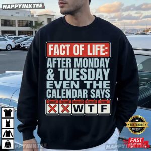 Fact Of Life After Monday And Tuesday Calendar Says WTF Funny Workweek T Shirt (1)