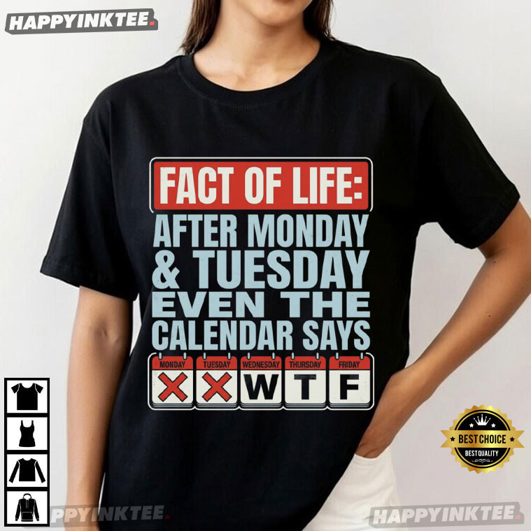 Fact Of Life After Monday And Tuesday Calendar Says WTF Funny Workweek T-Shirt Fact Of Life After Monday And Tuesday Calendar Says WTF Funny Workweek T-Shirt