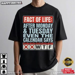 Fact Of Life After Monday And Tuesday Calendar Says WTF Funny Workweek T Shirt (4)