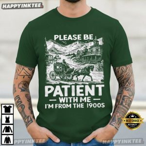 Please Be Patient With Me I'm From The 1900s Birthday Gift T Shirt (4)