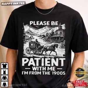 Please Be Patient With Me I’m From The 1900s Birthday Gift T-Shirt