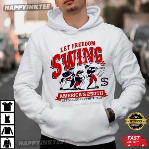 Let Freedom Swing America's 250th Let's Go Go go White Sox T Shirt (4)