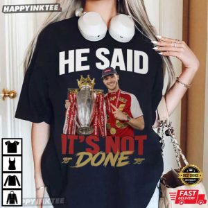 Declan Rice He Said It's Not Done Arsenal Champions T Shirt (4)