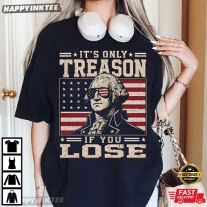 George Washington It's Only Treason If You Lose 4th Of July T Shirt (3)