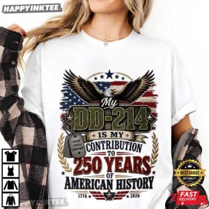 DD214 Is My Contribution To 250 Years Of American History Veteran Gift T Shirt (4)