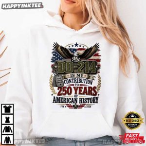 DD214 Is My Contribution To 250 Years Of American History Veteran Gift T Shirt (2)