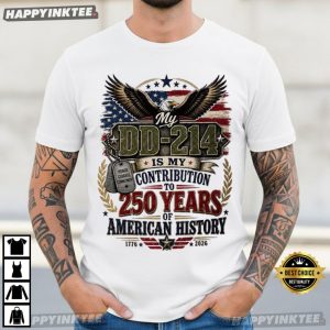 DD214 Is My Contribution To 250 Years Of American History Veteran Gift T Shirt (3)