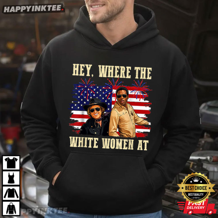 Blazing Saddles Hey Where The White Women AT 4th of July T-Shirt Blazing Saddles Hey Where The White Women AT 4th of July T-Shirt