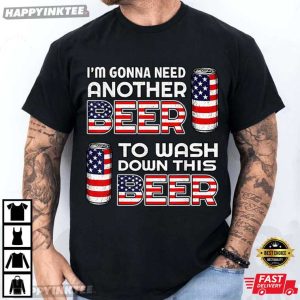 I'm Gonna Need Another Beer To Wash Down This Beer 4th of July T Shirt (1)