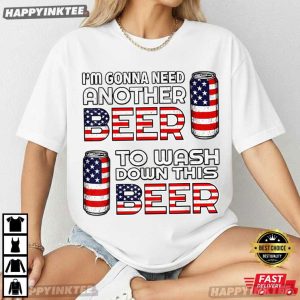 I'm Gonna Need Another Beer To Wash Down This Beer 4th of July T Shirt (3)